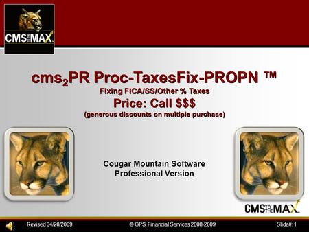 Slide#: 1© GPS Financial Services 2008-2009Revised 04/20/2009 cms 2 PR Proc-TaxesFix-PROPN ™ Fixing FICA/SS/Other % Taxes Price: Call $$$ (generous discounts.