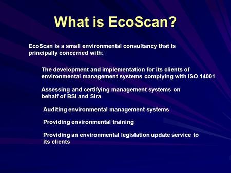 What is EcoScan? EcoScan is a small environmental consultancy that is principally concerned with: The development and implementation for its clients of.