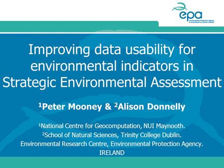 Improving data usability for environmental indicators in Strategic Environmental Assessment 1 Peter Mooney & 2 Alison Donnelly 1 National Centre for Geocomputation,