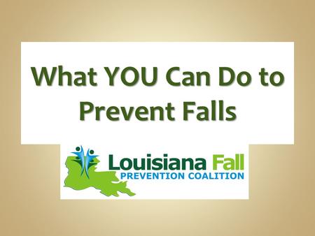 What YOU Can Do to Prevent Falls. Overview of effects of falls 4 steps to prevent falls.