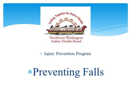  Injury Prevention Program  Preventing Falls. Northwest Washington Indian Health Board  Non-profit organization  Governed by representatives from.