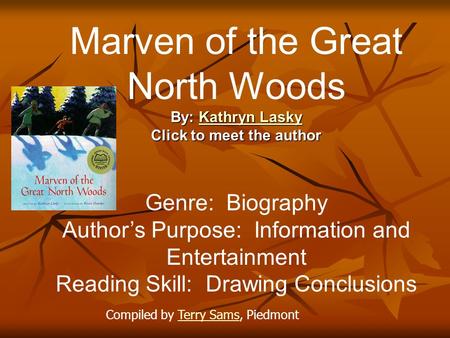 Marven of the Great North Woods By: Kathryn Lasky Kathryn LaskyKathryn Lasky Click to meet the author Genre: Biography Author’s Purpose: Information and.