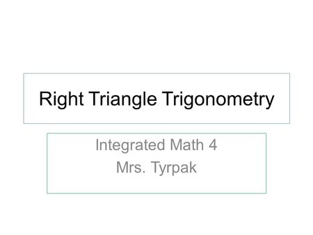 Right Triangle Trigonometry Integrated Math 4 Mrs. Tyrpak.