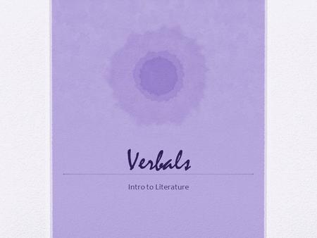 Verbals Intro to Literature. Verbals forms of verbs used as nouns, adjectives, or adverbs. They may be modified by adverbs and adverb phrases and they.