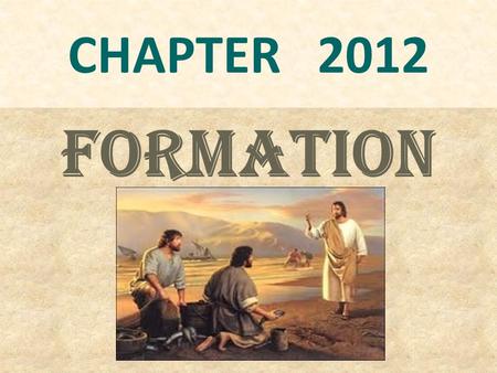 CHAPTER 2012 FORMATION. “ Take off your shoes for you are standing on holy ground” Ex 3:5 Formation ministry is indeed holy ground. THE FORMATORS AND.