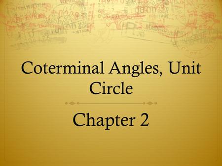 Coterminal Angles, Unit Circle Chapter 2. Coterminal Angles.