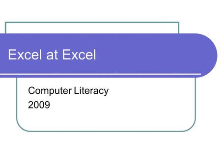 Excel at Excel Computer Literacy 2009. What is Excel? We use Excel for: Organizing data Making calculations Making sense of data Charting data Sharing.