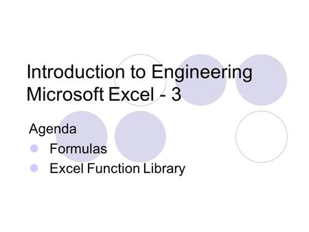 Introduction to Engineering Microsoft Excel - 3 Agenda Formulas Excel Function Library.