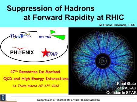 Suppression of Hadrons at Forward Rapidity at RHIC 47 th Recontres De Moriond QCD and High Energy Interactions La Thulie March 10 h –17 th 2012 Suppression.