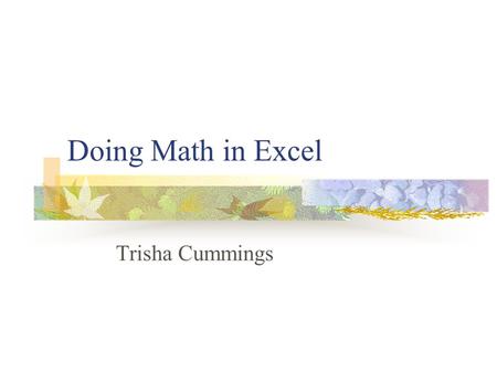 Doing Math in Excel Trisha Cummings. Using the Formula Tab Math is easy to do using the – Once you have your numbers in your sheet Click on the destination.