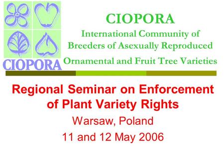 CIOPORA International Community of Breeders of Asexually Reproduced Ornamental and Fruit Tree Varieties Regional Seminar on Enforcement of Plant Variety.