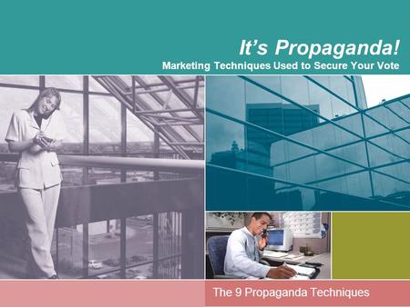 It’s Propaganda! Marketing Techniques Used to Secure Your Vote The 9 Propaganda Techniques.