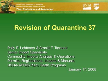 United States Department of Agriculture Animal and Plant Health Inspection Service Plant Protection and Quarantine Revision of Quarantine 37 Polly P. Lehtonen.