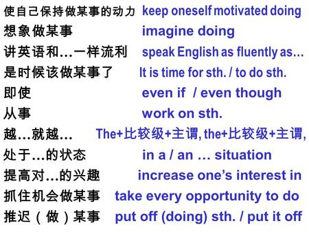 使自己保持做某事的动力 想象做某事 讲英语和 … 一样流利 是时候该做某事了 即使 从事 越 … 就越 … 处于 … 的状态 提高对 … 的兴趣 抓住机会做某事 推迟（做）某事 keep oneself motivated doing imagine doing speak English as fluently.