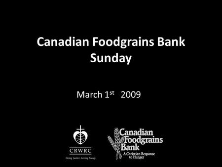 Canadian Foodgrains Bank Sunday March 1 st 2009. “Is not this the kind of fasting I have chosen: to loose the chains of injustice…to set the oppressed.