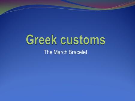 The March Bracelet. 1.One thing March has to offer is the wearing of the “March bracelet” March is considered the first month of spring and brings lots.