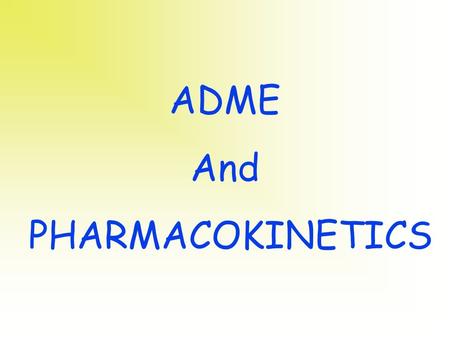 ADME And PHARMACOKINETICS.