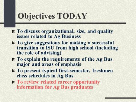 Objectives TODAY To discuss organizational, size, and quality issues related to Ag Business To give suggestions for making a successful transition to ISU.