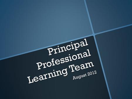 Principal Professional Learning Team August 2012.