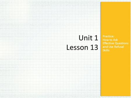 Practice: How to Ask Effective Questions and Use Refusal Skills Unit 1 Lesson 13.