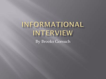 By Brooks Gorsuch. - Person I Interviewed: John Gorsuch - Date/Location: November 23, 2013 at my house - Approx. Length of Interview: 15 minutes.