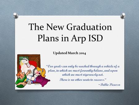 The New Graduation Plans in Arp ISD “Our goals can only be reached through a vehicle of a plan, in which we must fervently believe, and upon which we.