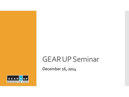 GEAR UP Seminar December 16, 2014. Remember to wear your college gear or GEAR UP t-shirt on Tuesdays! Come to Room 228 if you need a GEAR UP shirt or.