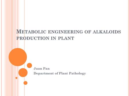 M ETABOLIC ENGINEERING OF ALKALOIDS PRODUCTION IN PLANT Juan Pan Department of Plant Pathology.