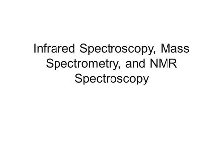 Infrared Spectroscopy, Mass Spectrometry, and NMR Spectroscopy