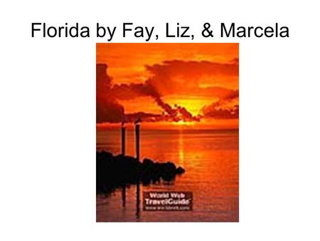 Florida by Fay, Liz, & Marcela. Florida The sunshine state 1,200 miles of coast 53% consist of barrier island 4,500 islands greater than 10 acres 663.