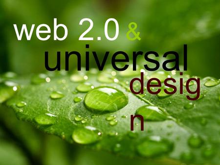 Web 2.0 & universal desig n. Introduction From then to now Layers of change Accessible for whom? Web 2.0 and accessibility What is Universal Design? Looking.