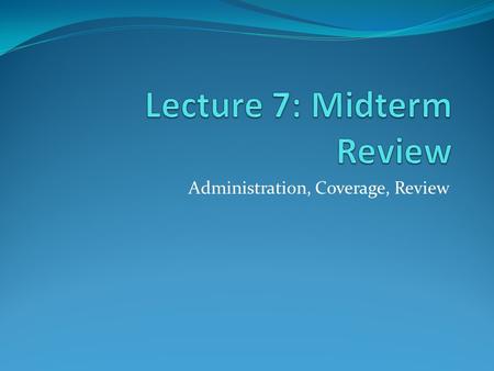 Administration, Coverage, Review. Exam Administration Midterm exam is in class from 5:15 – 6:30PM on Thursday Feb 20 th. The exam is open book and open.