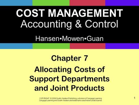 COST MANAGEMENT Accounting & Control Hansen▪Mowen▪Guan COPYRIGHT © 2009 South-Western Publishing, a division of Cengage Learning. Cengage Learning and.