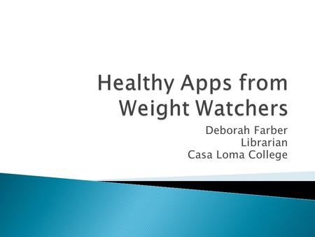 Deborah Farber Librarian Casa Loma College.  Each food has points associated with it ◦ Points Plus® values are based on a combination of total fat, carbohydrates,