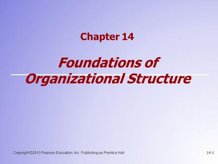 Copyright ©2010 Pearson Education, Inc. Publishing as Prentice Hall 14-1 Chapter 14 Foundations of Organizational Structure.