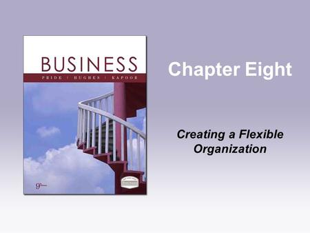 Chapter Eight Creating a Flexible Organization. Copyright © Houghton Mifflin Company. All rights reserved.8 | 2 Learning Objectives 1.Understand what.