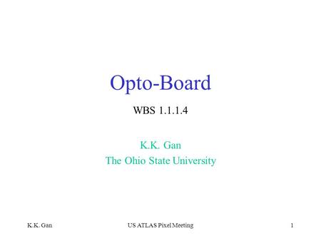 K.K. GanUS ATLAS Pixel Meeting1 Opto-Board K.K. Gan The Ohio State University WBS 1.1.1.4.