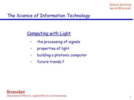 1 Roland Kersting Department of Physics, Applied Physics, and Astronomy The Science of Information Technology Computing with Light the processing.