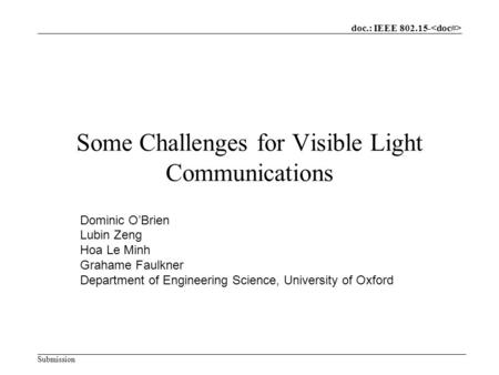 Doc.: IEEE 802.15- Submission Some Challenges for Visible Light Communications Dominic O’Brien Lubin Zeng Hoa Le Minh Grahame Faulkner Department of Engineering.