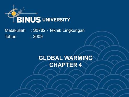 GLOBAL WARMING CHAPTER 4 Matakuliah: S0782 - Teknik Lingkungan Tahun: 2009.