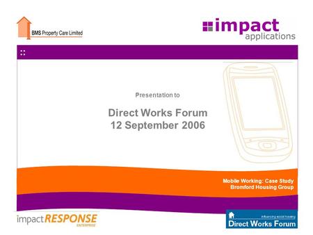 :: TM :: Mobile Working: Case Study Bromford Housing Group Presentation to Direct Works Forum 12 September 2006.