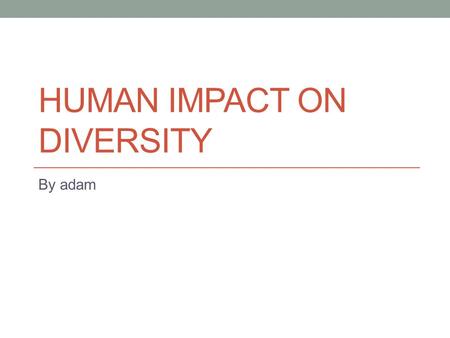 HUMAN IMPACT ON DIVERSITY By adam. Scene 1 An Emperor Penguin family is hungry so they head out to their favorite fish restraunt to get their favorite.