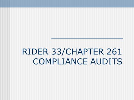 RIDER 33/CHAPTER 261 COMPLIANCE AUDITS. What is it? The legal requirement to report abuse (sexual or other abuse) of children The rules include reporting.