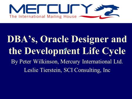 DBA’s, Oracle Designer and the Development Life Cycle By Peter Wilkinson, Mercury International Ltd. Leslie Tierstein, SCI Consulting, Inc.