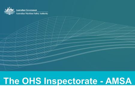 The OHS Inspectorate - AMSA. OHS Compliance and AMSA ►AMSA performs the occupational health and safety Inspectorate function under the OHS Maritime Industry.