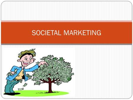 SOCIETAL MARKETING. INTRODUCTION It is a marketing concept that holds that a company should make good marketing decisions by considering consumer’s wants,