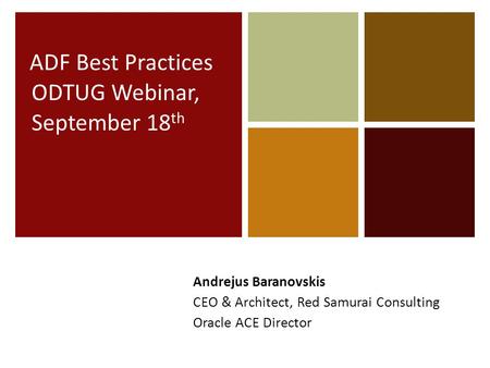 ADF Best Practices ODTUG Webinar, September 18 th Andrejus Baranovskis CEO & Architect, Red Samurai Consulting Oracle ACE Director.