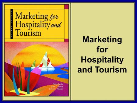 ©2006 Pearson Education, Inc. Marketing for Hospitality and Tourism, 4th edition Upper Saddle River, NJ 07458 Kotler, Bowen, and Makens Marketing for Hospitality.