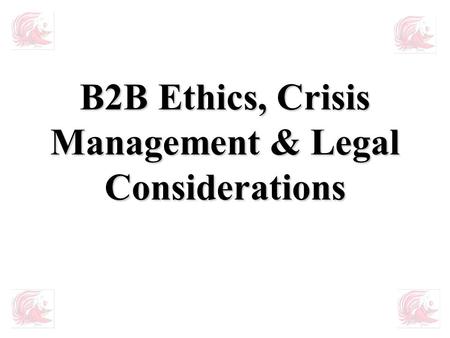 B2B Ethics, Crisis Management & Legal Considerations