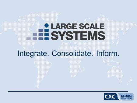 Integrate. Consolidate. Inform.. Who is CXC Global Solutions? HQ AU with over 30 offices in more than 22 countries Primary business contingent workforce.